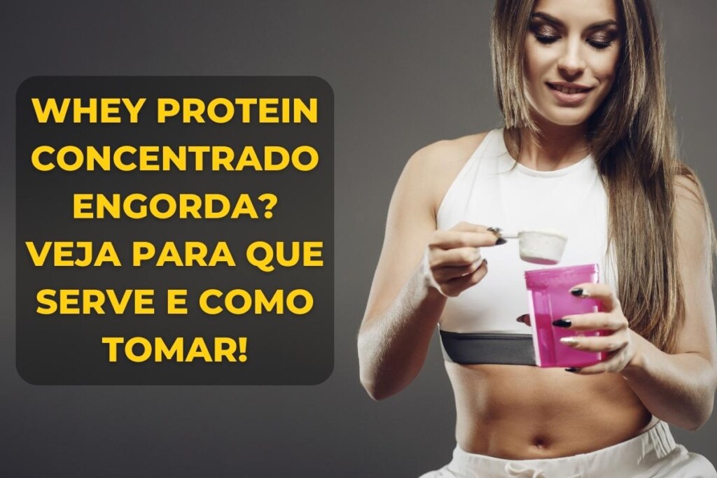 whey protein concentrado para que serve engorda diferenças como tomar